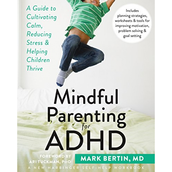 Mindful Parenting for ADHD: A Guide to Cultivating Calm, Reducing Stress, and Helping Children Thrive (A New Harbinger Self-Help Workbook)
