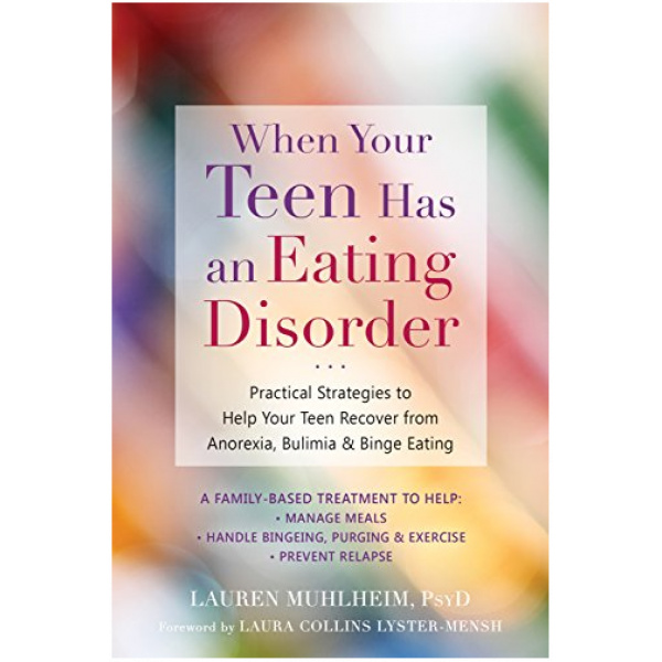 When Your Teen Has an Eating Disorder: Practical Strategies to Help Your Teen Recover from Anorexia, Bulimia, and Binge Eating